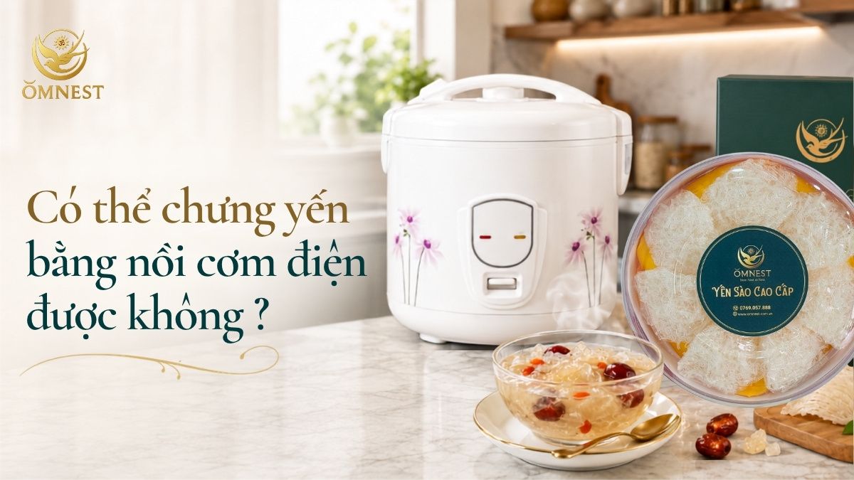 Có thể chưng yến bằng nồi cơm điện được không ?